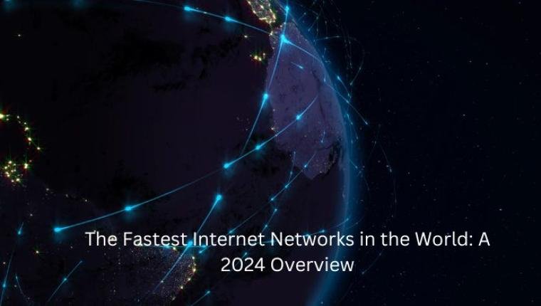 The Fastest Internet Networks in the World: A 2024 Overview