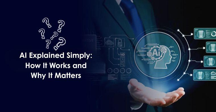 AI Explained Simply: How It Works and Why It Matters