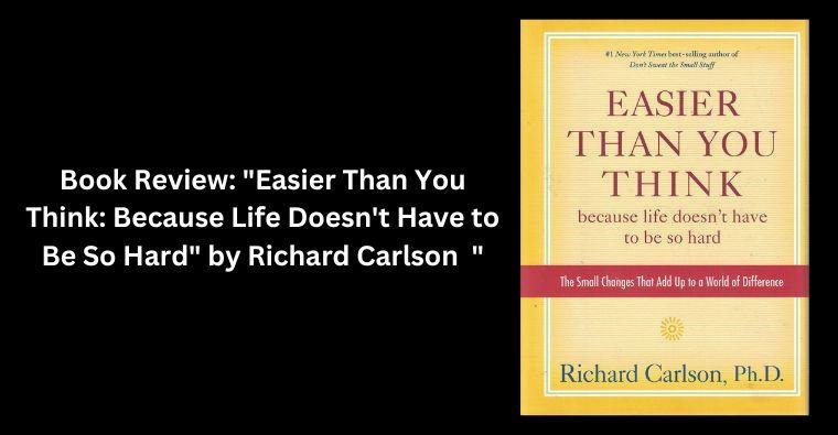 Book Review: "Easier Than You Think: Because Life Doesn't Have to Be So Hard" by Richard Carlson  "