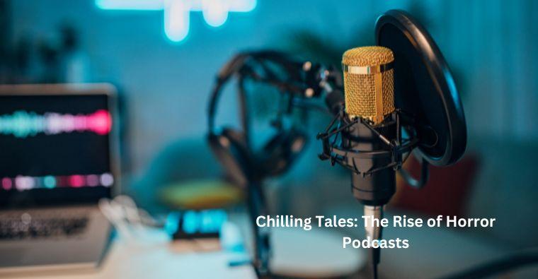 Chilling Tales: The Rise of Horror Podcasts