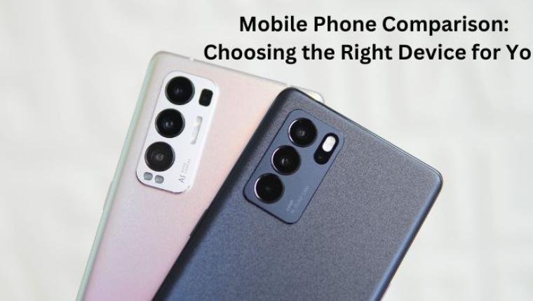 Mobile Phone Comparison: Choosing the Right Device for You