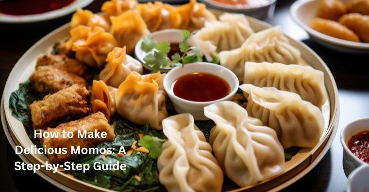 How to Make Delicious Momos: A Step-by-Step Guide