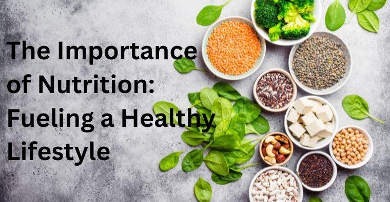 The Importance of Nutrition Fueling a Healthy Lifestyle