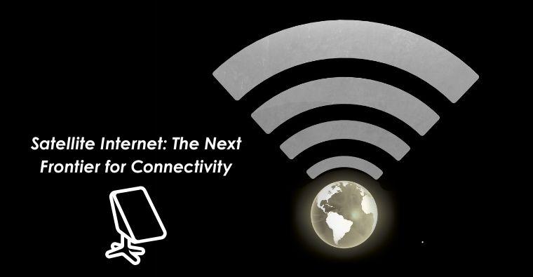 Satellite Internet: The Next Frontier for Connectivity