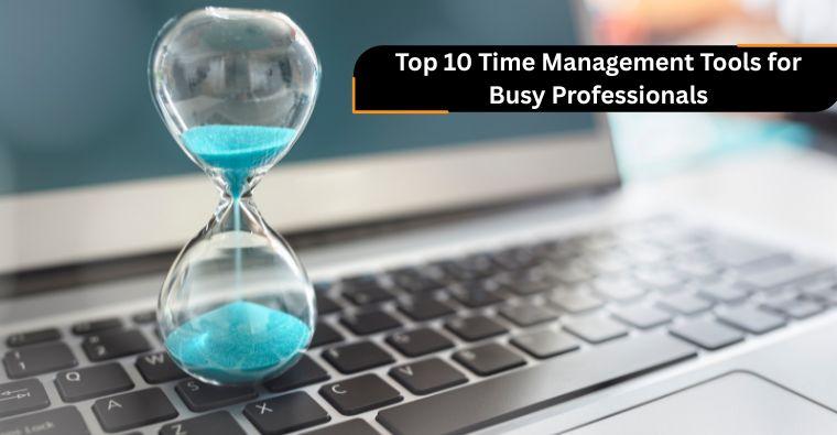 Top 10 Time Management Tools for Busy Professionals